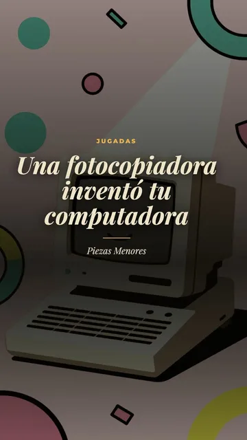Portada de la pieza 12: Una empresa de fotocopiadoras inventó tu computadora (y Apple se la llevó)